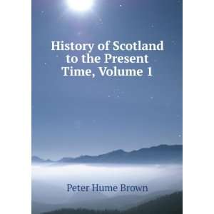   of Scotland to the Present Time, Volume 1 Peter Hume Brown Books