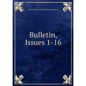   Bulletin, Issues 1 16 Massachusetts Constitutional Convention Books