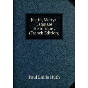  Justin, Martyr Esquisse Historique . (French Edition 
