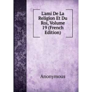   De La Religion Et Du Roi, Volume 19 (French Edition) Anonymous Books