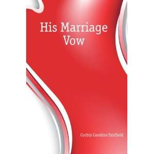  His Marriage Vow Corbin Caroline Fairfield Books