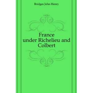  France under Richelieu and Colbert Bridges John Henry 