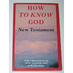 How to Know God New Testament and Special Section By W. Jack Hudson