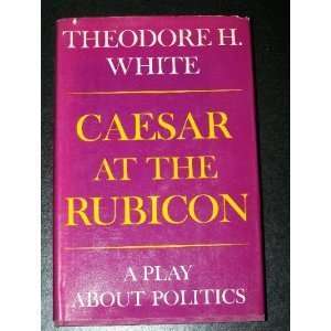  Caesar at the Rubicon A Play About Politics Theodore 