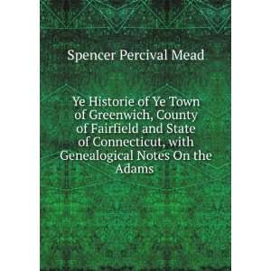 Ye Historie of Ye Town of Greenwich, County of Fairfield and State of 