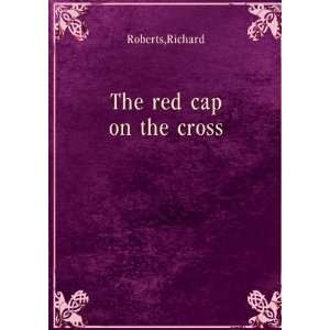  The red cap on the cross. 1 Richard Roberts Books