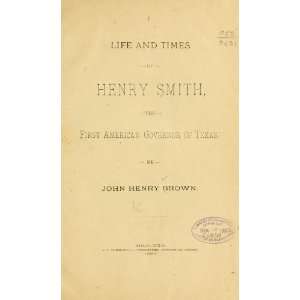   and times of Henry Smith, the first American governor of Texas Books