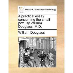  A practical essay concerning the small pox. By William 