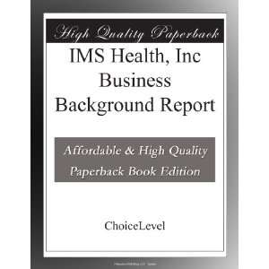 IMS Health, Inc Business Background Report ChoiceLevel 