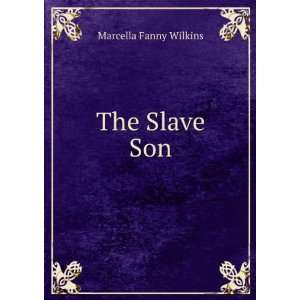  The Slave Son Marcella Fanny Wilkins Books
