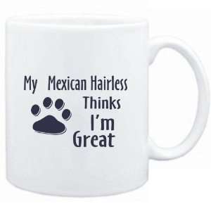  Mug White  MY Mexican Hairless THINKS I AM GREAT  Dogs 
