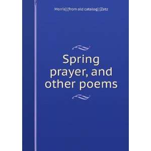 Spring prayer, and other poems Morris] [from old catalog 
