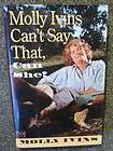 Molly Ivins Cant Say That, Can She? by Molly Ivins (Hardcover) FREE 