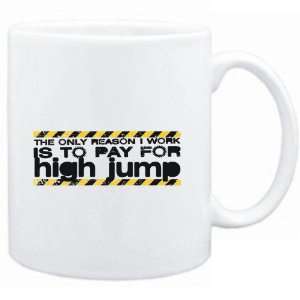  Mug White The only reason I work is to pay for  High Jump 
