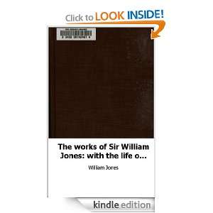 The works of Sir William Jones with the life of the author by Lord 