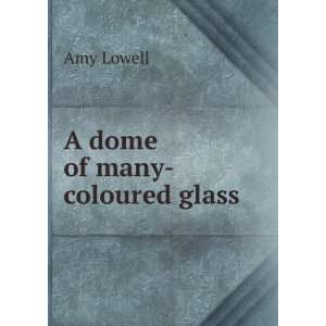  A dome of many coloured glass Amy Lowell Books