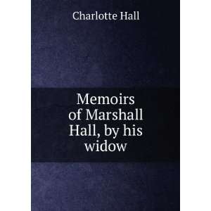    Memoirs of Marshall Hall, by his widow Charlotte Hall Books
