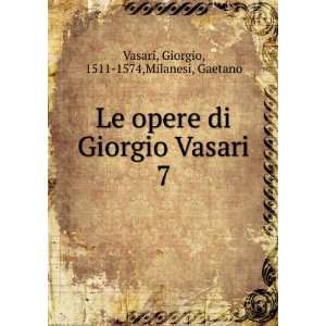   Giorgio Vasari. 7 Giorgio, 1511 1574,Milanesi, Gaetano Vasari Books