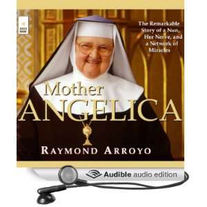 Mother Angelica The Remarkable Story of a Nun, Her Nerve, and a 